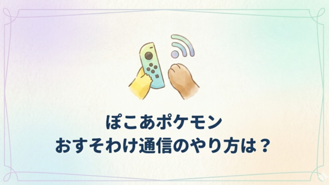 ぽこあポケモンでおすそわけ通信のやり方をわかりやすく解説！