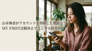 山本舞香がアカウントを削除した理由は？MY FIRST活動休止でメンタル限界か